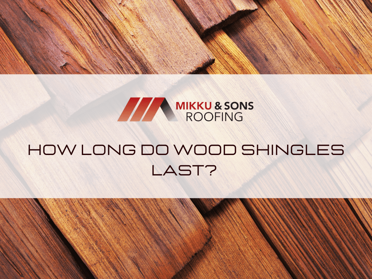 How Long Do Wood Shingles Last? Mikku & Sons Roofing
