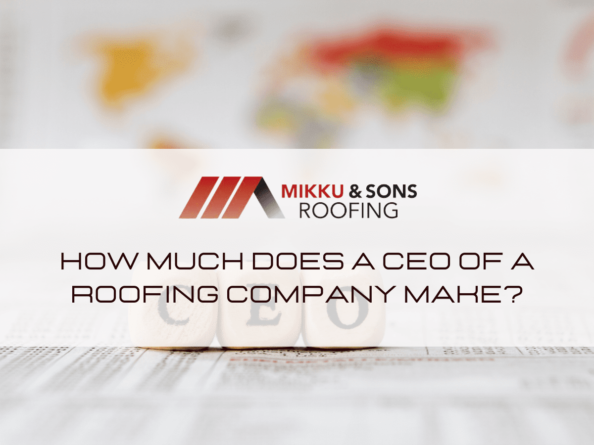 How Much Does A Ceo Of A Roofing Company Make? Mikku & Sons Roofing