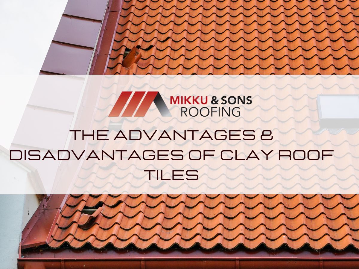 The Advantages & Disadvantages of Clay Roof Tiles Mikku & Sons Roofing